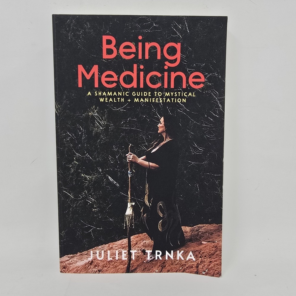 Being Medicine: A Shamanic Guide to Mystical Wealth + Manifestation Juliet Trnka